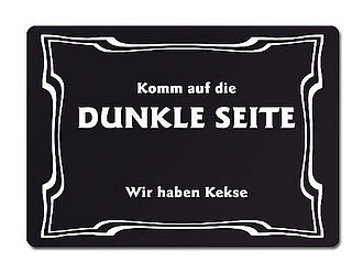 Komm auf die  DUNKLE SEITE  Wir haben Kekse 