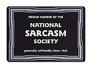 PROUD MEMBER OF THE NATIONAL SARCASM SOCIETY generally unfriendly since 1845 