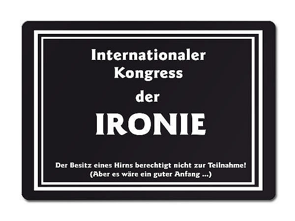 Internationaler Kongress der IRONIE Der Besitz einens Hirns berechtigt nicht..